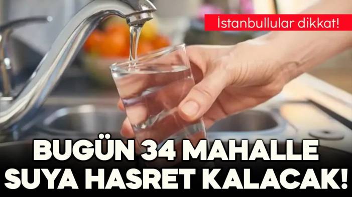 23 Eylül 2024 İSKİ açıkladı: 34 mahalle suya hasret kalacak, hangi ilçelerde sular kesilecek?