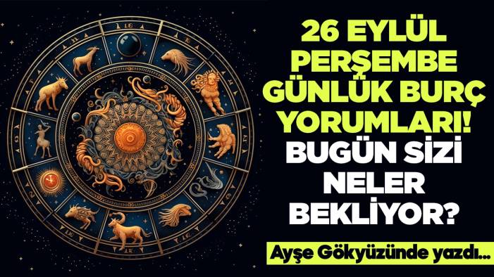 26 Eylül 2024 Perşembe Günlük Burç Yorumları! Aşk, iş, evlilik ve para falı