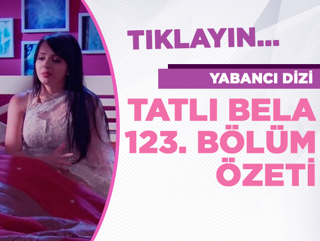 tatlı bela 123. bölüm özeti