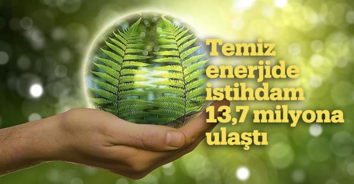 Temiz enerjide istihdam 13,7 milyona ulaştı