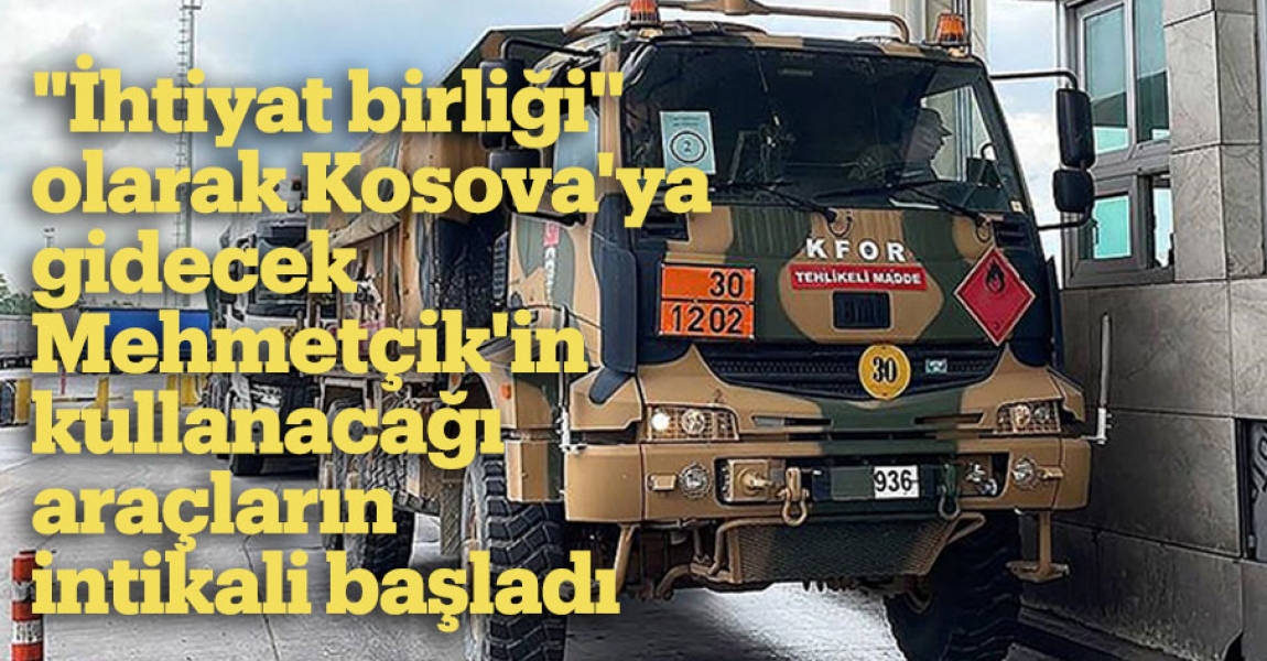 "İhtiyat birliği" olarak Kosova'ya gidecek Mehmetçik'in kullanacağı araçların intikali başladı