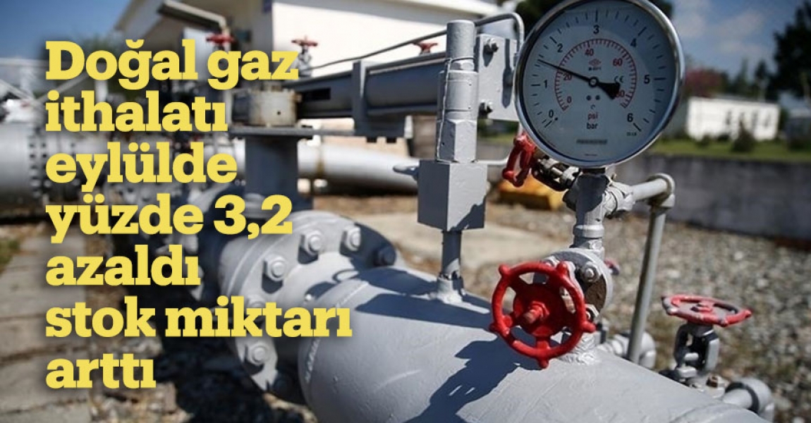 Doğal gaz ithalatı eylülde yüzde 3,2 azaldı, stok miktarı arttı