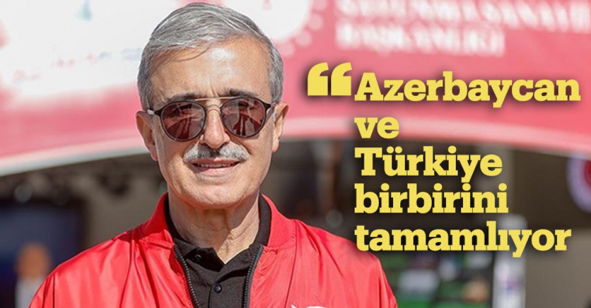 "Azerbaycan ve Türkiye birbirini tamamlıyor"