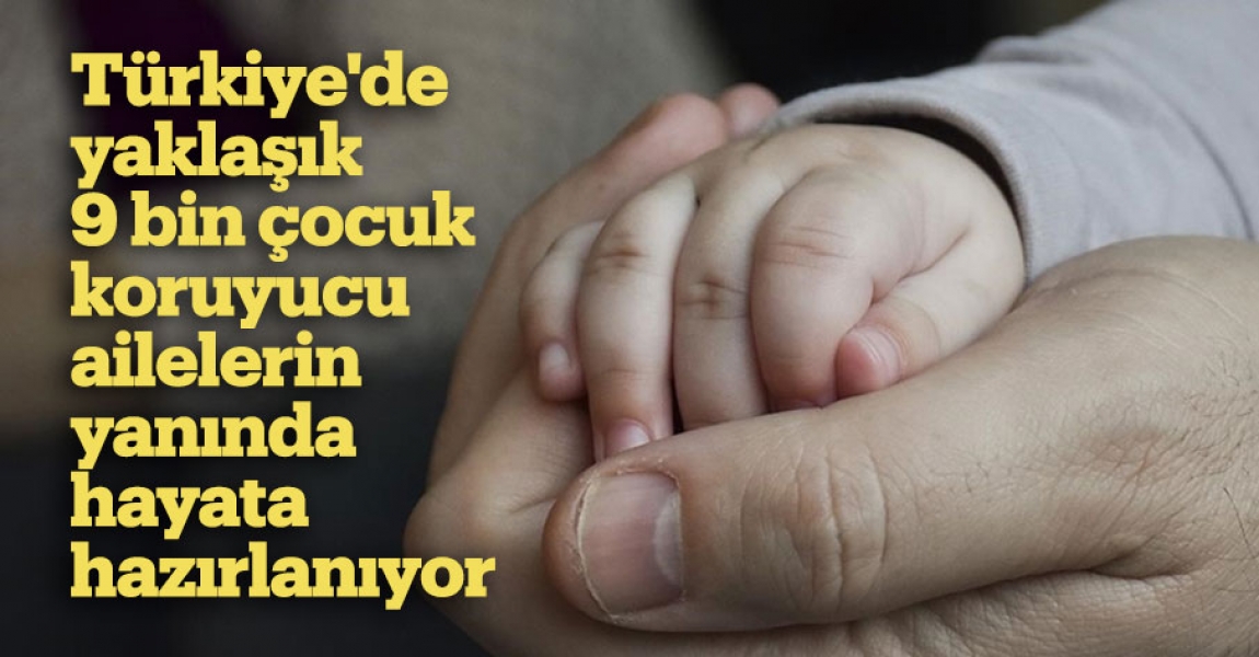Türkiye'de yaklaşık 9 bin çocuk, koruyucu ailelerin yanında hayata hazırlanıyor
