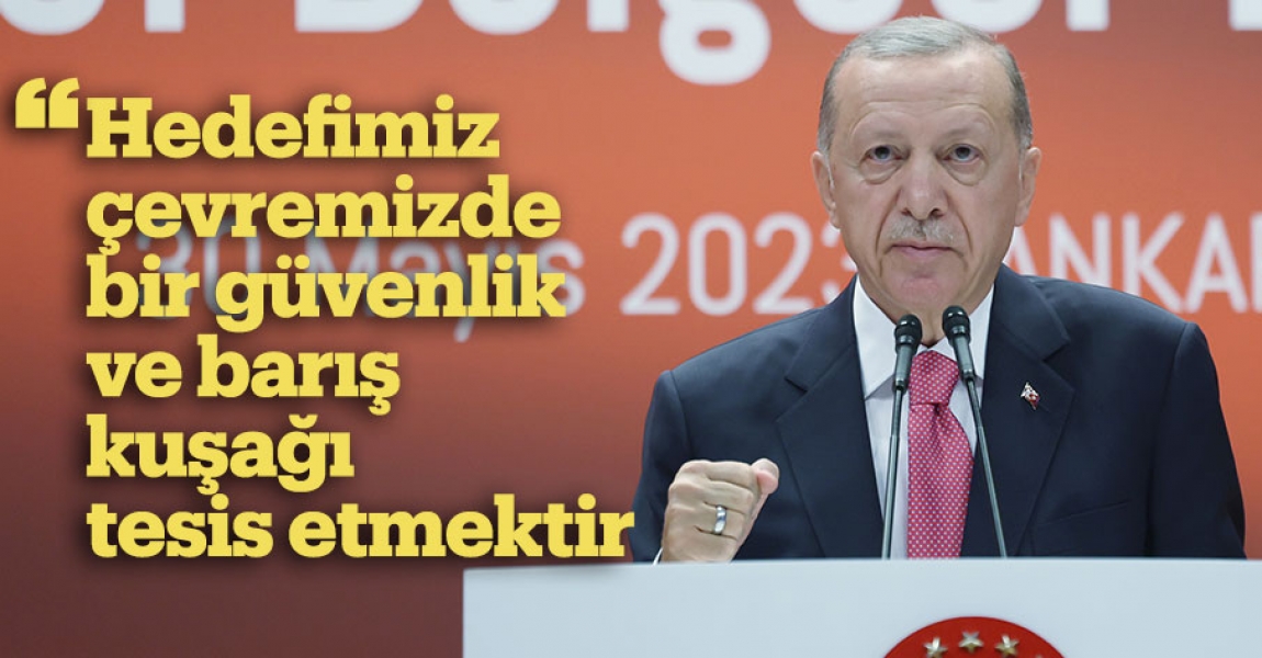 Cumhurbaşkanı Erdoğan: Hedefimiz çevremizde bir güvenlik ve barış kuşağı tesis etmektir