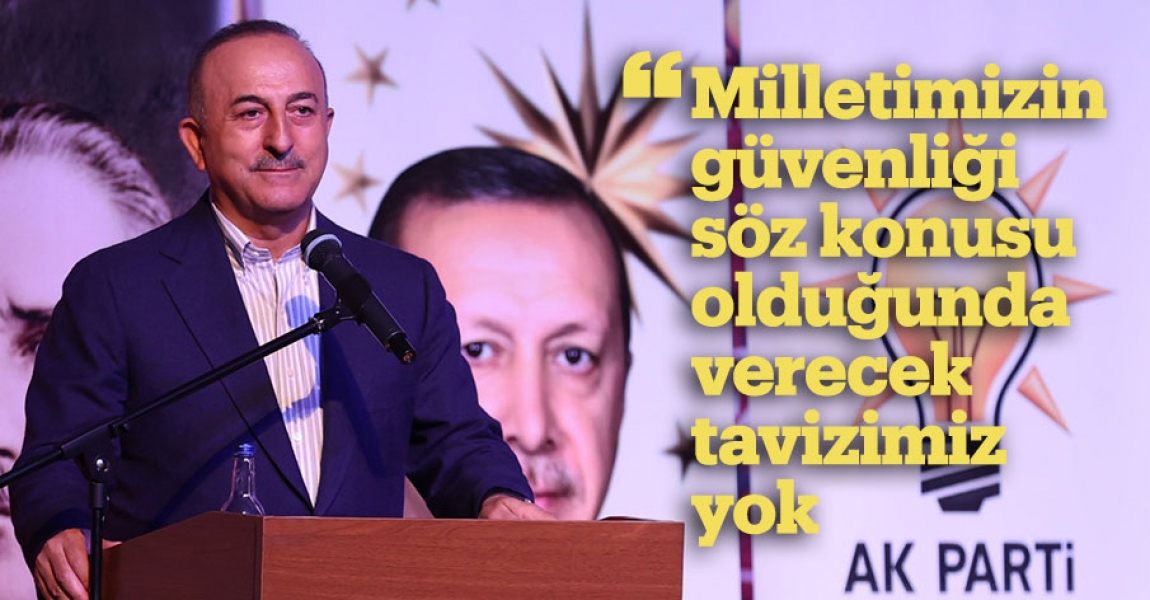 Bakan Çavuşoğlu: Milletimizin güvenliği söz konusu olduğunda verecek tavizimiz yok