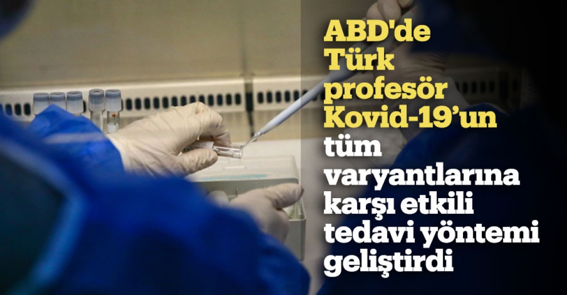 ABD'de Türk profesör Kovid-19'un tüm varyantlarına karşı etkili tedavi yöntemi geliştirdi