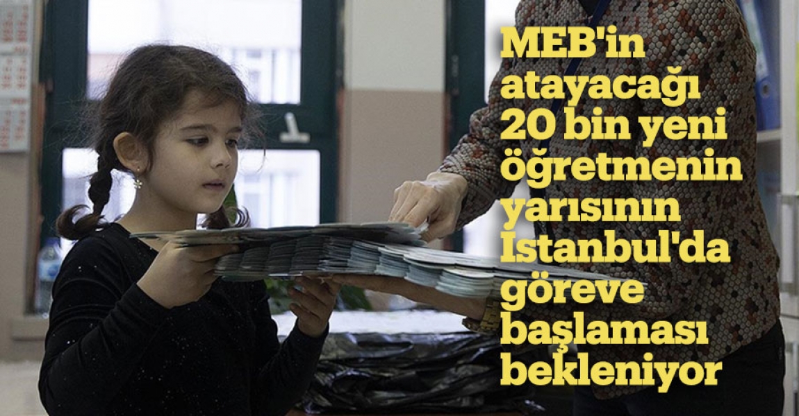 MEB'in atayacağı 20 bin yeni öğretmenin yarısının İstanbul'da göreve başlaması bekleniyor