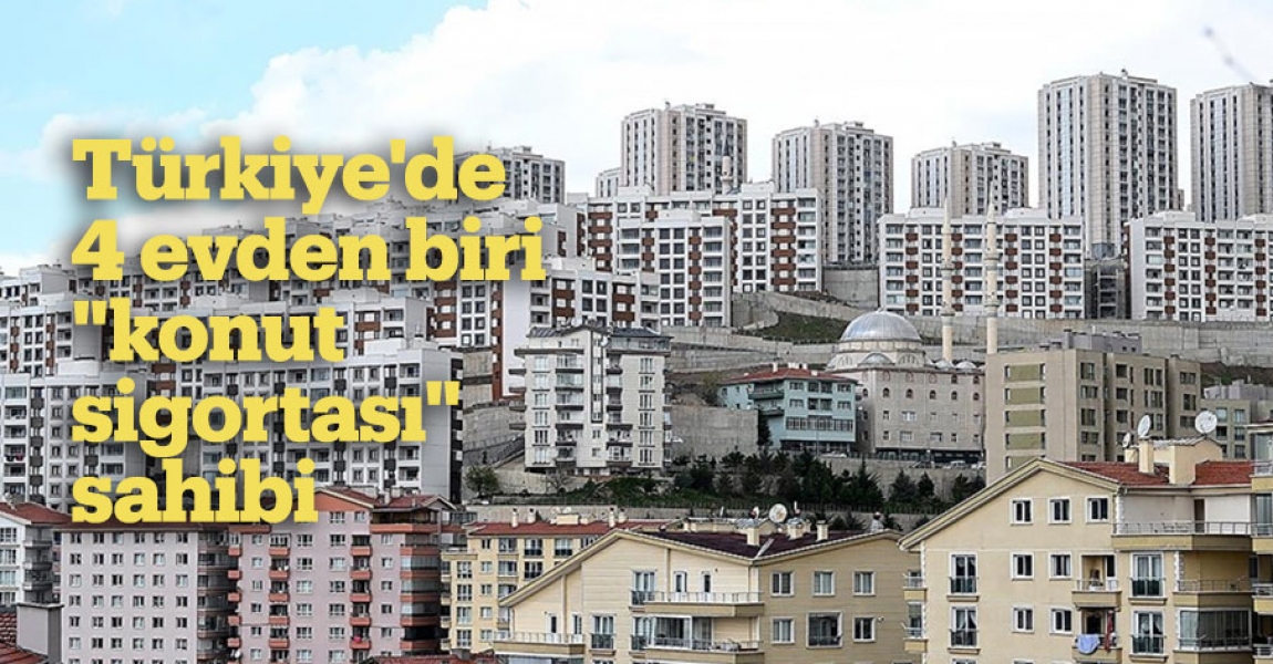 Türkiye'de 4 evden biri "konut sigortası" sahibi