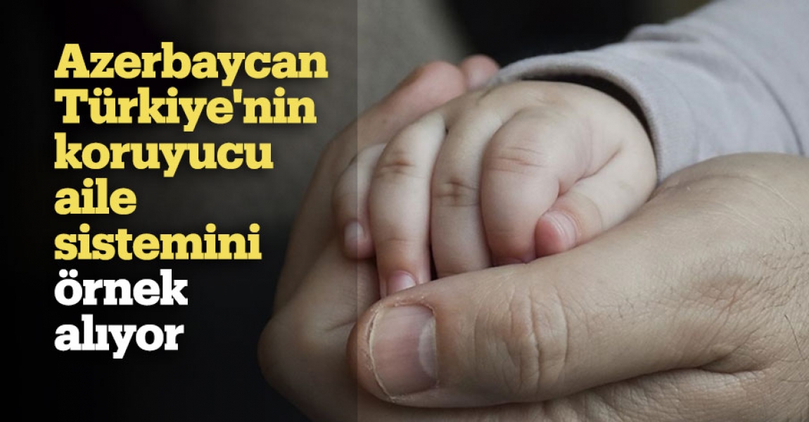 Azerbaycan Türkiye'nin koruyucu aile sistemini örnek alıyor