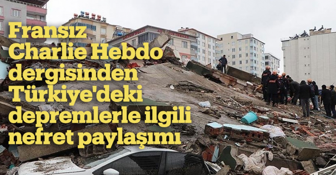 Fransız Charlie Hebdo dergisinden Türkiye'deki depremlerle ilgili nefret paylaşımı